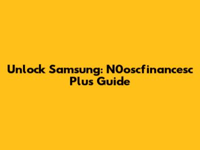 Unlock Samsung: N0oscfinancesc Plus Guide