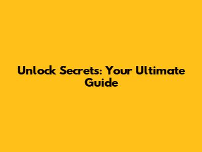 Unlock Secrets: Your Ultimate Guide