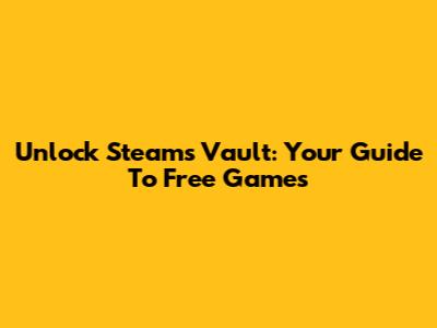 Unlock Steam's Vault: Your Guide To Free Games