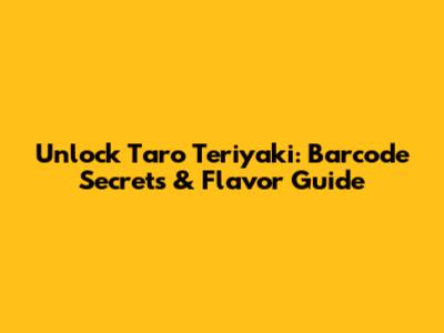 Unlock Taro Teriyaki: Barcode Secrets & Flavor Guide