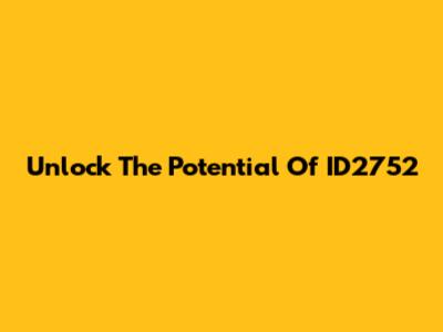 Unlock The Potential Of ID2752