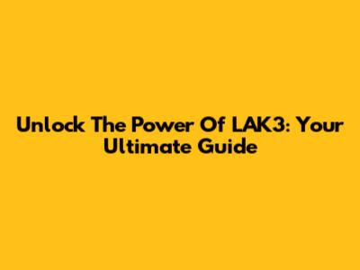 Unlock The Power Of LAK3: Your Ultimate Guide