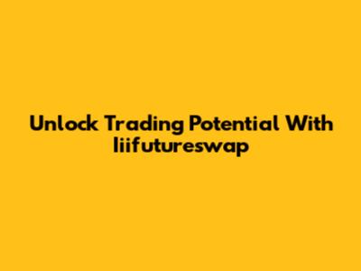 Unlock Trading Potential With Iiifutureswap
