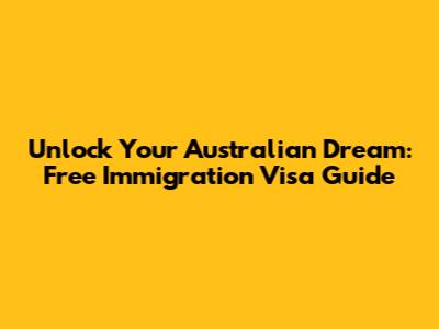 Unlock Your Australian Dream: Free Immigration Visa Guide