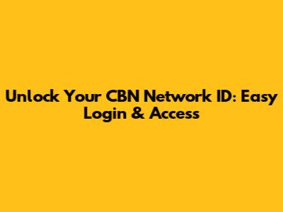 Unlock Your CBN Network ID: Easy Login & Access