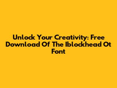 Unlock Your Creativity: Free Download Of The Iblockhead Ot Font