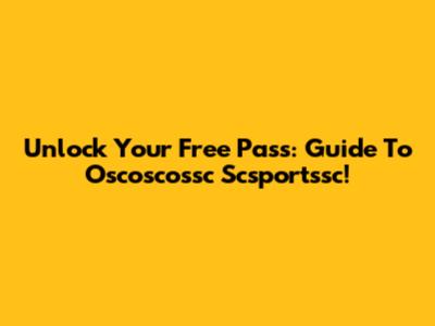Unlock Your Free Pass: Guide To Oscoscossc Scsportssc!