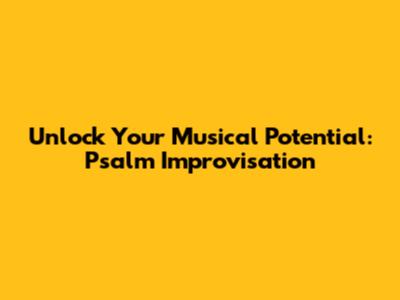 Unlock Your Musical Potential: Psalm Improvisation