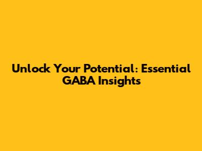 Unlock Your Potential: Essential GABA Insights