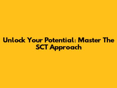 Unlock Your Potential: Master The SCT Approach
