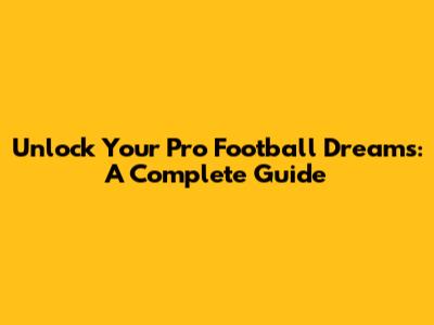 Unlock Your Pro Football Dreams: A Complete Guide