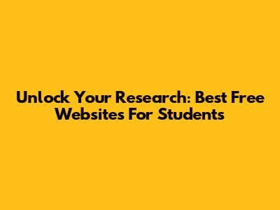 Unlock Your Research: Best Free Websites For Students