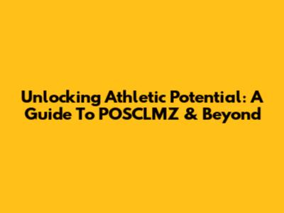 Unlocking Athletic Potential: A Guide To POSCLMZ & Beyond