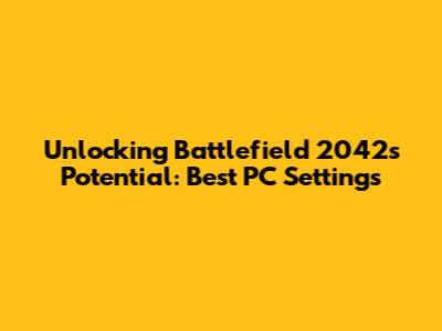 Unlocking Battlefield 2042's Potential: Best PC Settings