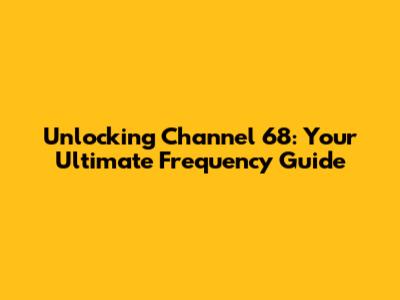 Unlocking Channel 68: Your Ultimate Frequency Guide