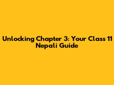 Unlocking Chapter 3: Your Class 11 Nepali Guide