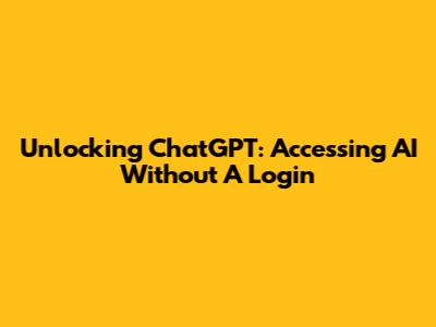 Unlocking ChatGPT: Accessing AI Without A Login