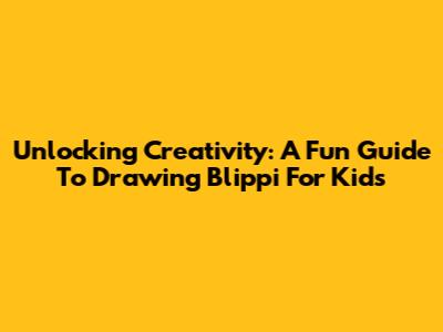 Unlocking Creativity: A Fun Guide To Drawing Blippi For Kids