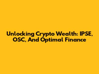 Unlocking Crypto Wealth: IPSE, OSC, And Optimal Finance