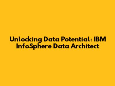 Unlocking Data Potential: IBM InfoSphere Data Architect