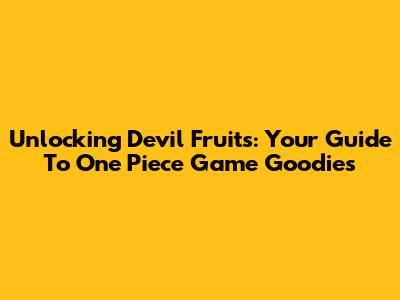 Unlocking Devil Fruits: Your Guide To One Piece Game Goodies