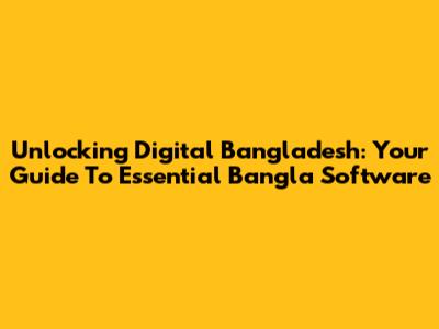 Unlocking Digital Bangladesh: Your Guide To Essential Bangla Software