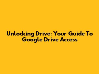 Unlocking Drive: Your Guide To Google Drive Access