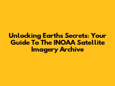 Unlocking Earth's Secrets: Your Guide To The INOAA Satellite Imagery Archive