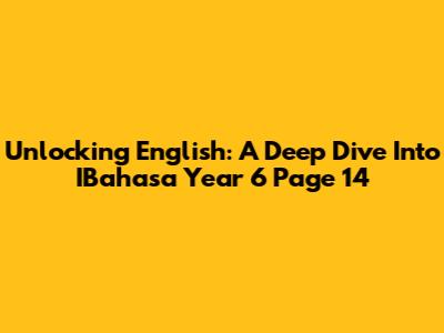 Unlocking English: A Deep Dive Into IBahasa Year 6 Page 14