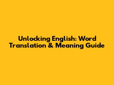 Unlocking English: Word Translation & Meaning Guide