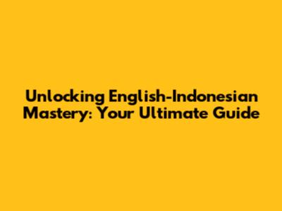 Unlocking English-Indonesian Mastery: Your Ultimate Guide