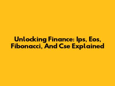 Unlocking Finance: Ips, Eos, Fibonacci, And Cse Explained