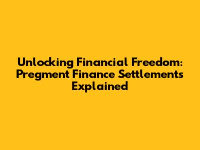 Unlocking Financial Freedom: Pregment Finance Settlements Explained
