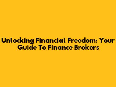 Unlocking Financial Freedom: Your Guide To Finance Brokers