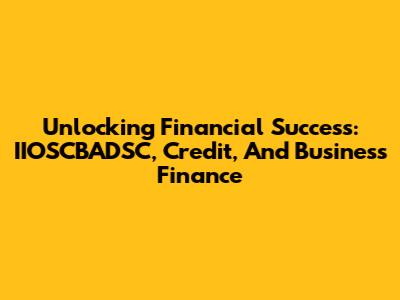 Unlocking Financial Success: IIOSCBADSC, Credit, And Business Finance