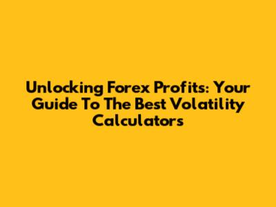 Unlocking Forex Profits: Your Guide To The Best Volatility Calculators