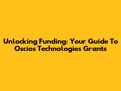 Unlocking Funding: Your Guide To Oscios Technologies Grants