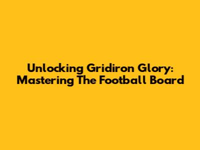 Unlocking Gridiron Glory: Mastering The Football Board