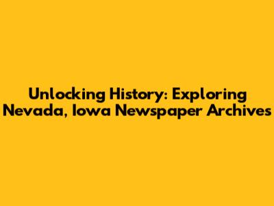 Unlocking History: Exploring Nevada, Iowa Newspaper Archives
