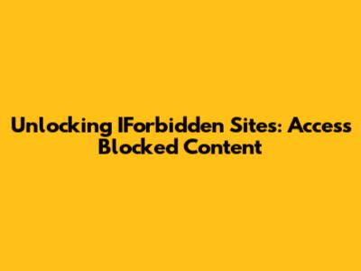 Unlocking IForbidden Sites: Access Blocked Content