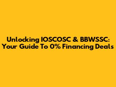 Unlocking IOSCOSC & BBWSSC: Your Guide To 0% Financing Deals