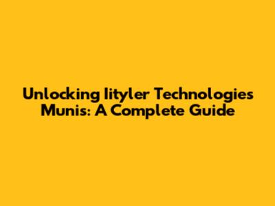 Unlocking Iityler Technologies Munis: A Complete Guide
