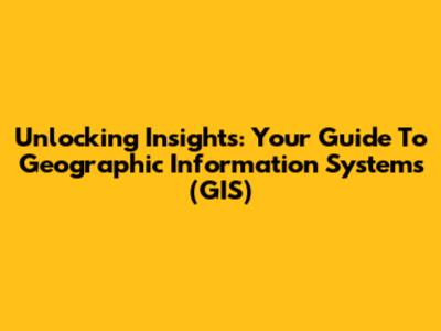 Unlocking Insights: Your Guide To Geographic Information Systems (GIS)