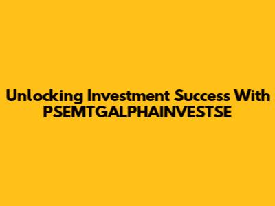 Unlocking Investment Success With PSEMTGALPHAINVESTSE