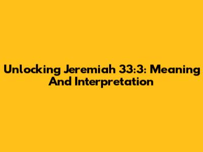 Unlocking Jeremiah 33:3: Meaning And Interpretation
