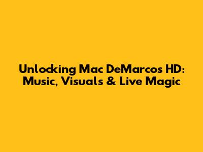 Unlocking Mac DeMarco's HD: Music, Visuals & Live Magic