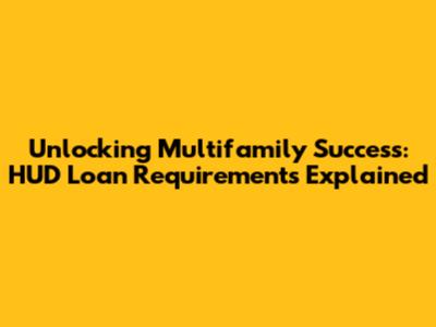 Unlocking Multifamily Success: HUD Loan Requirements Explained