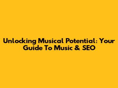 Unlocking Musical Potential: Your Guide To Music & SEO