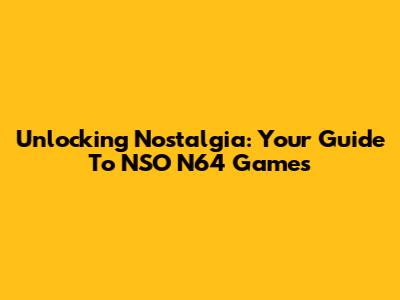 Unlocking Nostalgia: Your Guide To NSO N64 Games