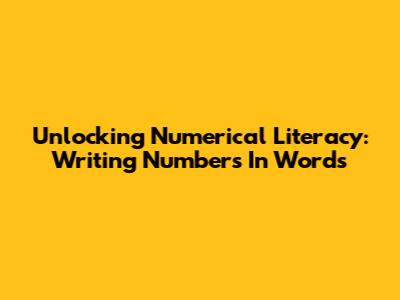 Unlocking Numerical Literacy: Writing Numbers In Words